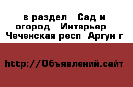  в раздел : Сад и огород » Интерьер . Чеченская респ.,Аргун г.